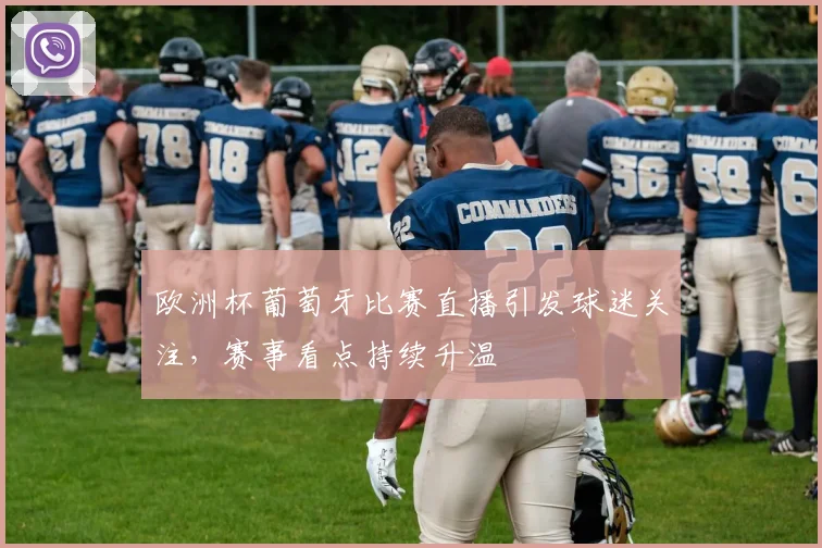 欧洲杯葡萄牙比赛直播引发球迷关注，赛事看点持续升温
