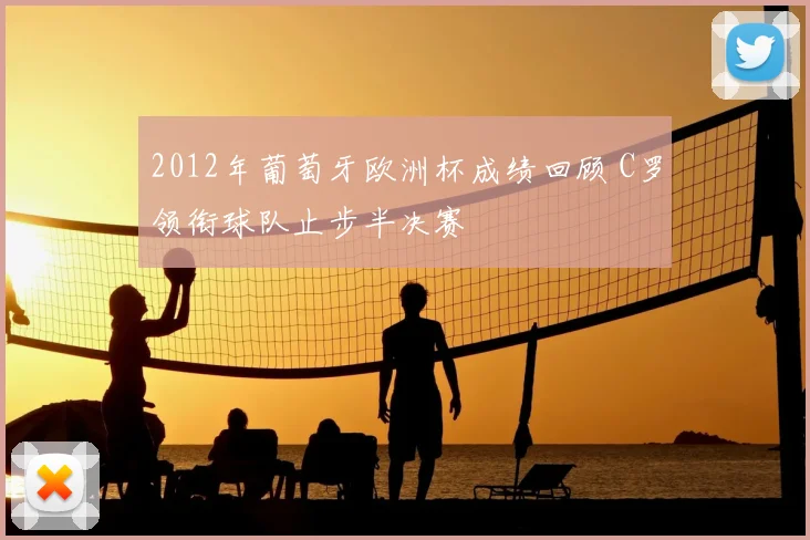 2012年葡萄牙欧洲杯成绩回顾 C罗领衔球队止步半决赛