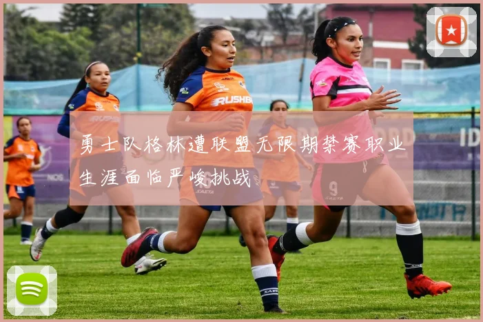 勇士队格林遭联盟无限期禁赛职业生涯面临严峻挑战