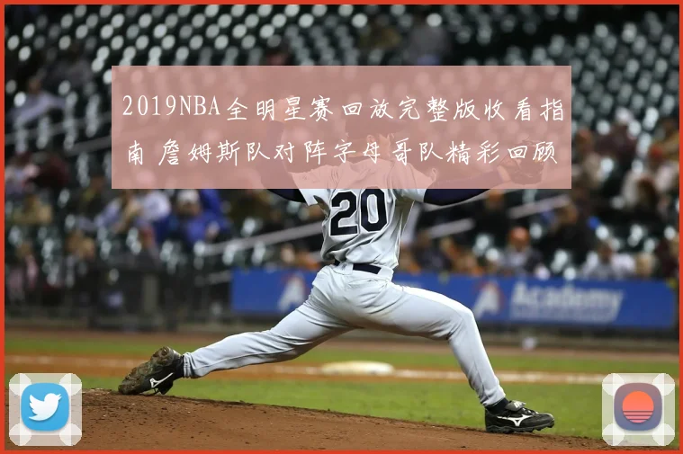 2019NBA全明星赛回放完整版收看指南 詹姆斯队对阵字母哥队精彩回顾
