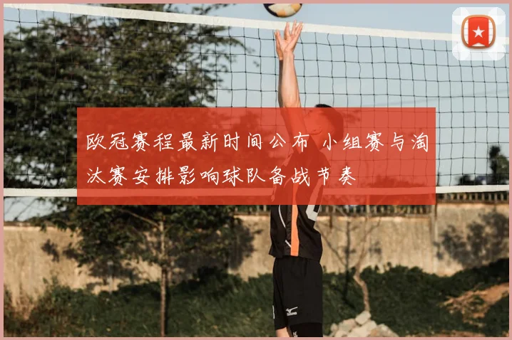 欧冠赛程最新时间公布 小组赛与淘汰赛安排影响球队备战节奏
